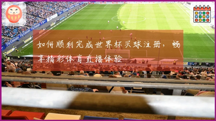 如何顺利完成世界杯买球注册，畅享精彩体育直播体验