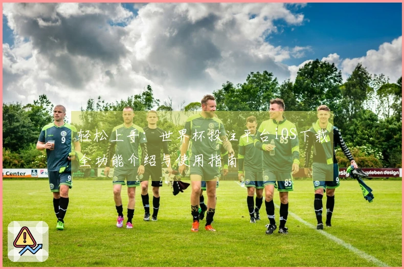 轻松上手：世界杯投注平台iOS下载全功能介绍与使用指南