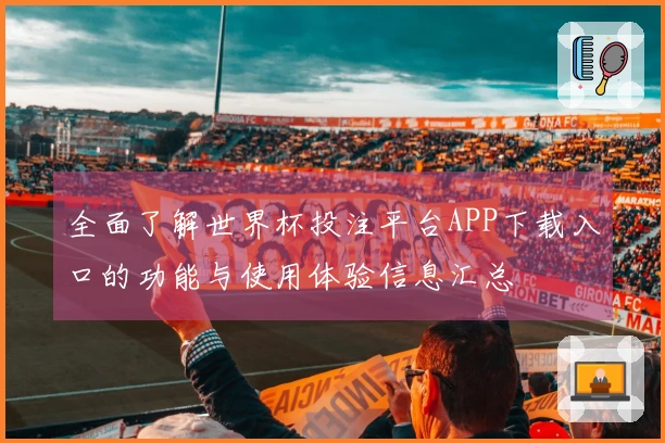 全面了解世界杯投注平台APP下载入口的功能与使用体验信息汇总